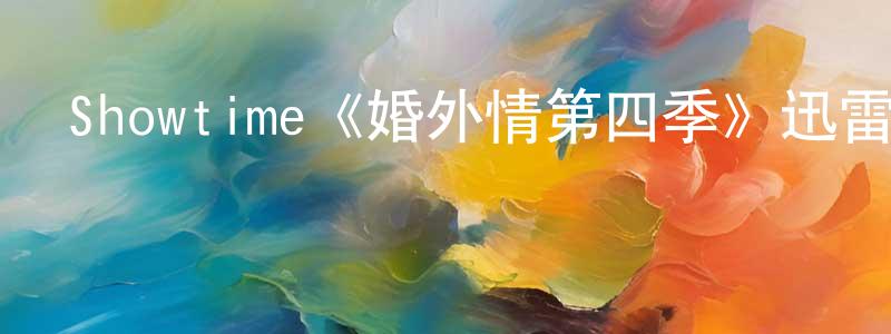 程路的個人主頁,Showtime《婚外情第四季》迅雷下載/在線觀看/百度云-都市/情感-美劇天堂